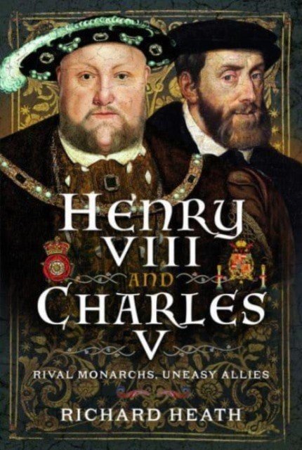 Henry VIII and Charles V: Rival Monarchs, Uneasy Allies (Heath Richard)(Pevná vazba)