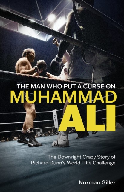Man Who Put a Curse on Muhammad Ali - The Downright Crazy Story of Richard Dunn's World Title Challenge (Giller Norman)(Pevná vazba)