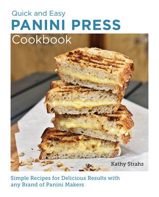 Quick and Easy Panini Press Cookbook: Simple Recipes for Delicious Results with Any Brand of Panini Makers (Strahs Kathy)(Paperback)