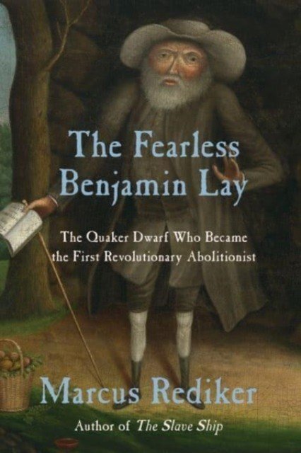 Fearless Benjamin Lay - The Quaker Dwarf Who Became the First Revolutionary Abolitionist (Rediker Marcus)(Paperback / softback)