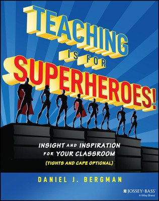 Teaching Is for Superheroes!: Insight and Inspiration for Your Classroom (Tights and Cape Optional) (Bergman Daniel J.)(Paperback)