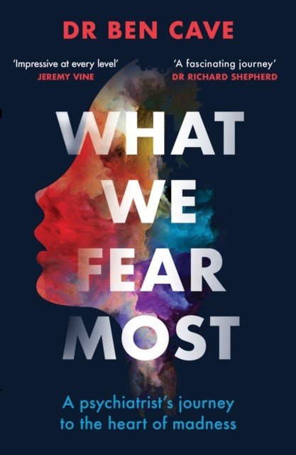 What We Fear Most - A Psychiatrist's Journey to the Heart of Madness / Described by Jeremy Vine as 'Impressive at every level' (Cave Dr Ben)(Paperback / softback)