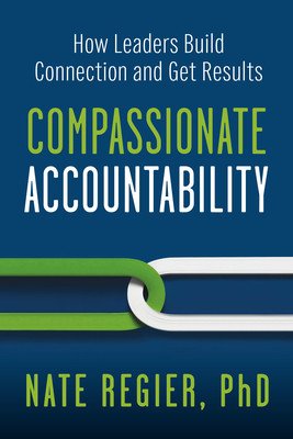 Compassionate Accountability: How Leaders Build Connection and Get Results (Regier Nate)(Paperback)