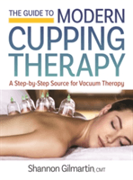 The Guide to Modern Cupping Therapy: Your Step-By-Step Source for Vacuum Therapy (Gilmartin Shannon)(Paperback)
