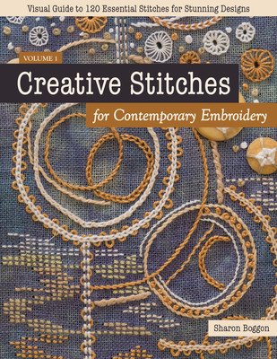 Creative Stitches for Contemporary Embroidery: Visual Guide to 120 Essential Stitches for Stunning Designs (Boggon Sharon)(Paperback)