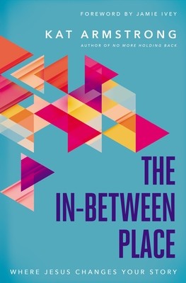 The In-Between Place: Where Jesus Changes Your Story (Armstrong Kat)(Paperback)