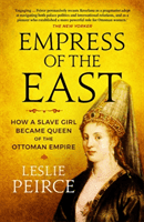 Empress of the East - How a Slave Girl Became Queen of the Ottoman Empire (Peirce Leslie)(Paperback / softback)