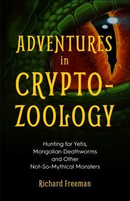 Adventures in Cryptozoology: Hunting for Yetis, Mongolian Deathworms and Other Not-So-Mythical Monsters (Almanac of Mythological Creatures, Cryptoz (Freeman Richard)(Paperback)