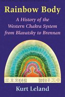 Rainbow Body: A History of the Western Chakra System from Blavatsky to Brennan (Leland Kurt)(Paperback)