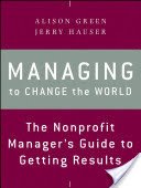 Managing to Change the World: The Nonprofit Manager's Guide to Getting Results (Green Alison)(Paperback)
