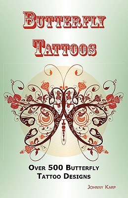 Butterfly Tattoos: Over 500 Butterfly Tattoo Designs, Ideas and Pictures Including Tribal, Flowers, Wings, Fairy, Celtic, Small, Lower Ba (Karp Johnny)(Paperback)