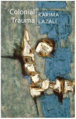 Colonial Trauma: A Study of the Psychic and Political Consequences of Colonial Oppression in Algeria (Lazali Karima)(Paperback)