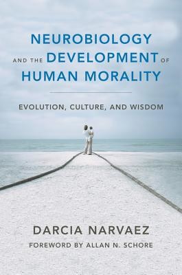 Neurobiology and the Development of Human Morality: Evolution, Culture, and Wisdom (Narvaez Darcia)(Pevná vazba)
