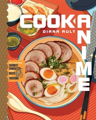 Cook Anime: Eat Like Your Favorite Character--From Bento to Yakisoba (a Cookbook) (Ault Diana)(Pevná vazba)