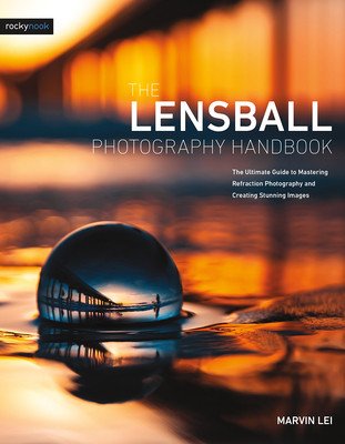 The Lensball Photography Handbook: The Ultimate Guide to Mastering Refraction Photography and Creating Stunning Images (Lei Marvin)(Paperback)
