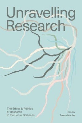 Unravelling Research: The Ethics and Politics of Research in the Social Sciences(Paperback)