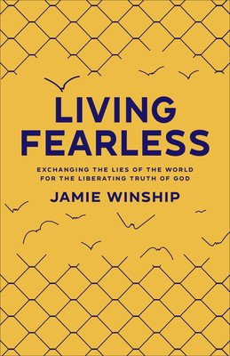 Living Fearless: Exchanging the Lies of the World for the Liberating Truth of God (Winship Jamie)(Paperback)