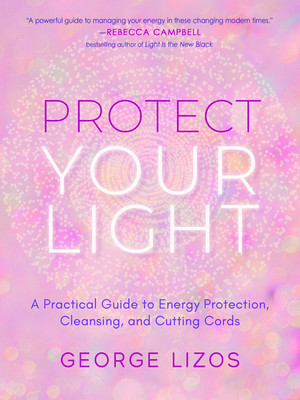 Protect Your Light: A Practical Guide to Energy Protection, Cleansing, and Cutting Cords (Lizos George)(Paperback)