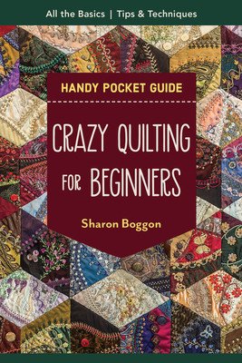 Crazy Quilting for Beginners Handy Pocket Guide: All the Basics to Get You Started (Boggon Sharon)(Paperback)