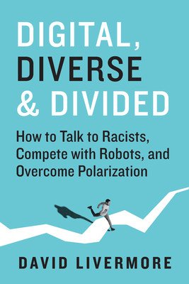 Digital, Diverse & Divided: How to Talk to Racists, Compete with Robots, and Overcome Polarization (Livermore David)(Pevná vazba)