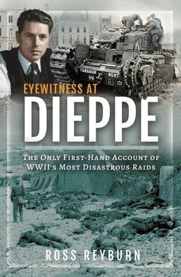 Eyewitness at Dieppe: The Only First-Hand Account of Wwii's Most Disastrous Raid (Reyburn Ross)(Pevná vazba)