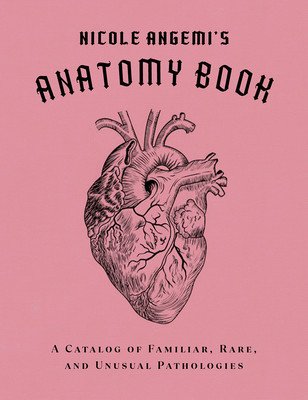 Nicole Angemi's Anatomy Book: A Catalog of Familiar, Rare, and Unusual Pathologies (Angemi Nicole)(Pevná vazba)