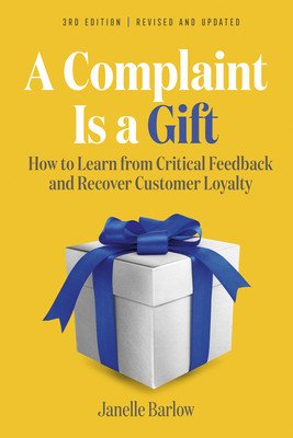 A Complaint Is a Gift, 3rd Edition: How to Learn from Critical Feedback and Recover Customer Loyalty (Barlow Janelle)(Paperback)