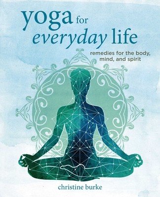 Yoga for Everyday Life: Remedies for the Body, Mind, and Spirit (Burke Christine)(Pevná vazba)