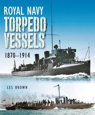 Royal Navy Torpedo Vessels, 1870-1914 (Brown Les)(Pevná vazba)