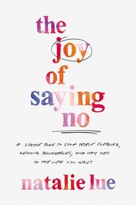 The Joy of Saying No: A Simple Plan to Stop People Pleasing, Reclaim Boundaries, and Say Yes to the Life You Want (Lue Natalie)(Pevná vazba)