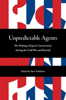 Unpredictable Agents: The Making of Japan's Americanists During the Cold War and Beyond (Yoshihara Mari)(Paperback)