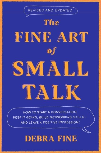 Fine Art Of Small Talk - How to Start a Conversation, Keep It Going, Build Networking Skills - and Leave a Positive Impression! (Fine Debra)(Paperback / softback)