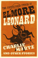 Charlie Martz and Other Stories - The Unpublished Stories of Elmore Leonard (Leonard Elmore)(Paperback / softback)