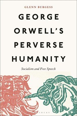 George Orwell's Perverse Humanity: Socialism and Free Speech (Burgess Glenn)(Paperback)