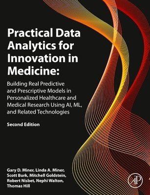 Practical Data Analytics for Innovation in Medicine: Building Real Predictive and Prescriptive Models in Personalized Healthcare and Medical Research (Miner Gary D.)(Pevná vazba)