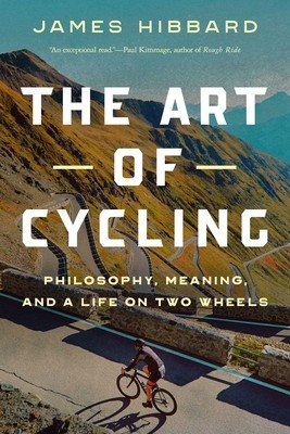 The Art of Cycling: Philosophy, Meaning, and a Life on Two Wheels (Hibbard James)(Pevná vazba)