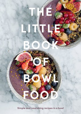 The Little Book of Bowl Food: Simple and Nourishing Recipes in a Bowl (Quadrille)(Pevná vazba)