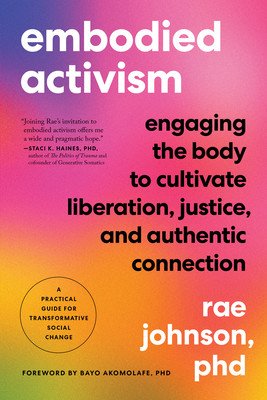 Embodied Activism: Engaging the Body to Cultivate Liberation, Justice, and Authentic Connection--A Practical Guide for Transformative Soc (Johnson Rae)(Paperback)