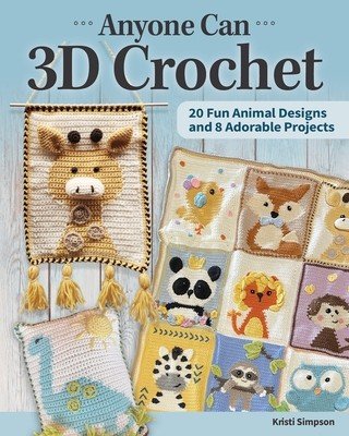 Anyone Can 3D Crochet: 20 Fun Animal Designs and 8 Adorable Projects (Simpson Kristi)(Paperback)