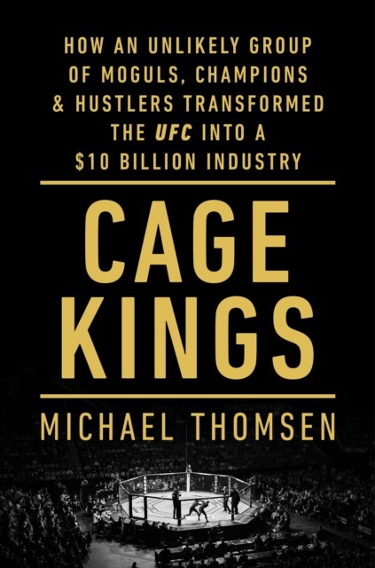 Cage Kings - How an Unlikely Group of Moguls, Champions and Hustlers Transformed the UFC into a $10 Billion Industry (Thomsen Michael)(Paperback / softback)