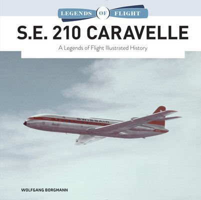 S.E. 210 Caravelle: A Legends of Flight Illustrated History (Borgmann Wolfgang)(Pevná vazba)
