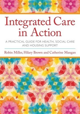 Integrated Care in Action: A Practical Guide for Health, Social Care and Housing Support (Miller Robin)(Paperback)