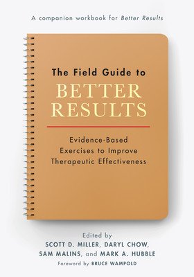 The Field Guide to Better Results: Evidence-Based Exercises to Improve Therapeutic Effectiveness (Miller Scott D.)(Paperback)