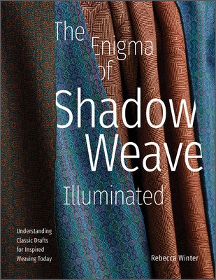 The Enigma of Shadow Weave Illuminated: Understanding Classic Drafts for Inspired Weaving Today (Winter Rebecca)(Pevná vazba)