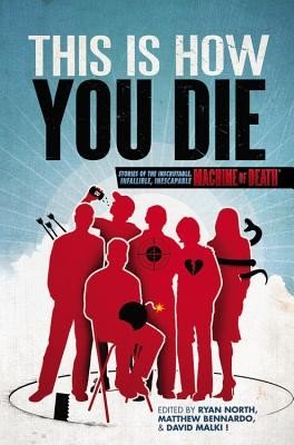 This Is How You Die: Stories of the Inscrutable, Infallible, Inescapable Machine of Death (Bennardo Matthew)(Paperback)