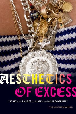 Aesthetics of Excess - The Art and Politics of Black and Latina Embodiment (Hernandez Jillian)(Paperback / softback)