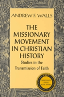 The Missionary Movement in Christian History: Studies in Transmission of Faith (Walls Andrew)(Paperback)
