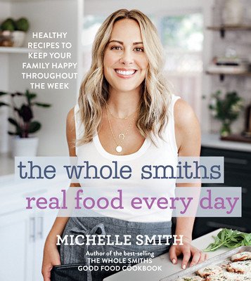 The Whole Smiths Real Food Every Day: Healthy Recipes to Keep Your Family Happy Throughout the Week (Smith Michelle)(Pevná vazba)