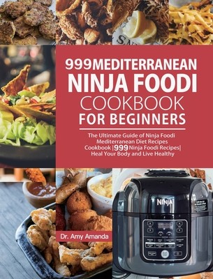 999 Mediterranean Ninja Foodi Cookbook for Beginners: The Ultimate Guide of Ninja Foodi Mediterranean Diet Recipes Cookbook999 Ninja Foodi RecipesHeal (Amanda Amy)(Pevná vazba)