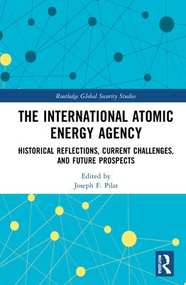 The International Atomic Energy Agency: Historical Reflections, Current Challenges and Future Prospects (Pilat Joseph F.)(Pevná vazba)